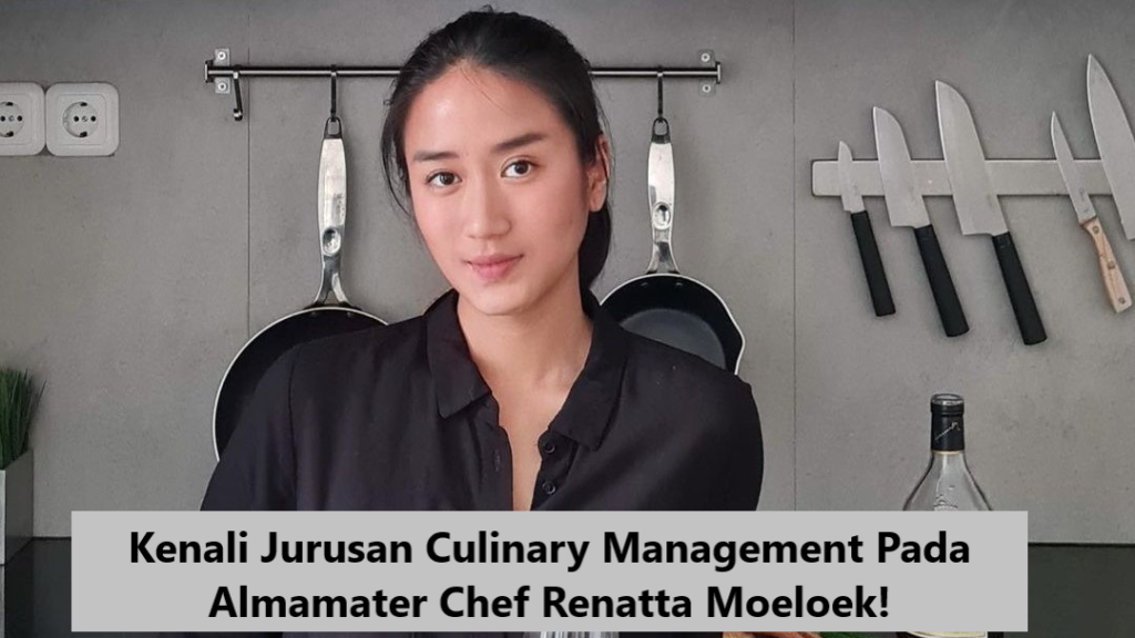 Kenali Jurusan Culinary Management Pada Almamater Chef Renatta Moeloek!